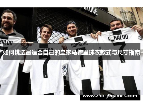 如何挑选最适合自己的皇家马德里球衣款式与尺寸指南