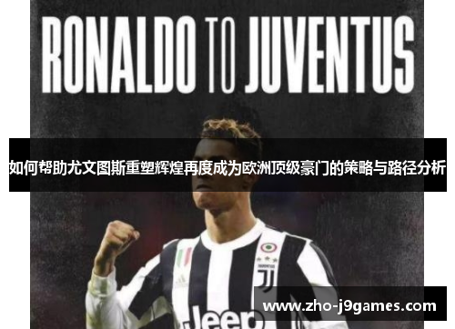 如何帮助尤文图斯重塑辉煌再度成为欧洲顶级豪门的策略与路径分析 如何帮助尤文图斯重塑辉煌再度成为欧洲顶级豪门的策略与路径分析