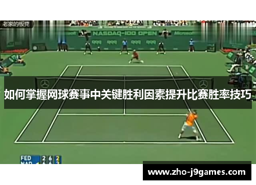 如何掌握网球赛事中关键胜利因素提升比赛胜率技巧 如何掌握网球赛事中关键胜利因素提升比赛胜率技巧