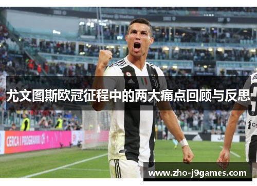 尤文图斯欧冠征程中的两大痛点回顾与反思 尤文图斯欧冠征程中的两大痛点回顾与反思