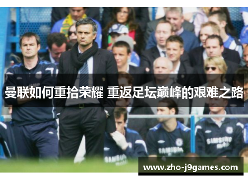 曼联如何重拾荣耀 重返足坛巅峰的艰难之路