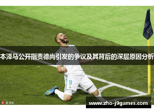 本泽马公开指责德尚引发的争议及其背后的深层原因分析