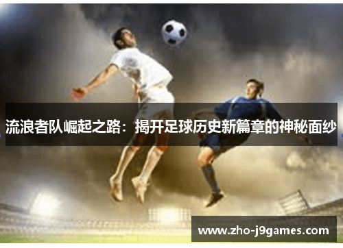 流浪者队崛起之路：揭开足球历史新篇章的神秘面纱