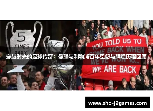 穿越时光的足球传奇：曼联与利物浦百年恩怨与辉煌历程回顾