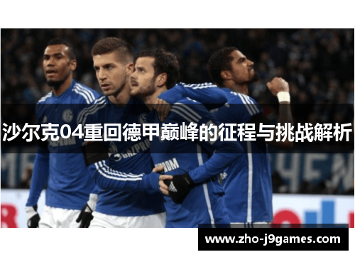 沙尔克04重回德甲巅峰的征程与挑战解析
