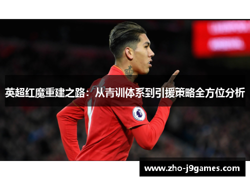 英超红魔重建之路：从青训体系到引援策略全方位分析