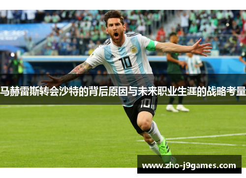 马赫雷斯转会沙特的背后原因与未来职业生涯的战略考量